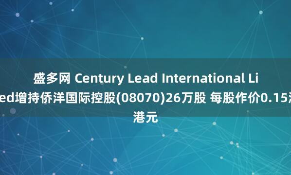 盛多网 Century Lead International Limited增持侨洋国际控股(08070)26万股 每股作价0.15港元